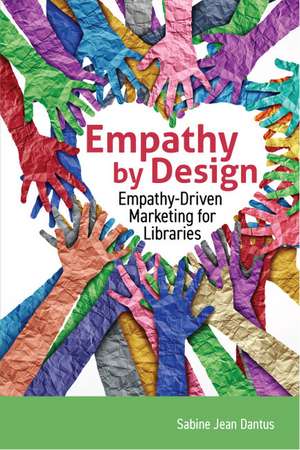 Empathy by Design:: Empathy-Driven Marketing for Libraries de Sabine Jean Dantus