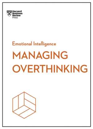 Managing Overthinking (HBR Emotional Intelligence Series) de Harvard Business Review