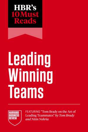 Hbr's 10 Must Reads on Leading Winning Teams (with Bonus Article Tom Brady on the Art of Leading Teammates by Tom Brady and Nitin Nohria) de Harvard Business Review