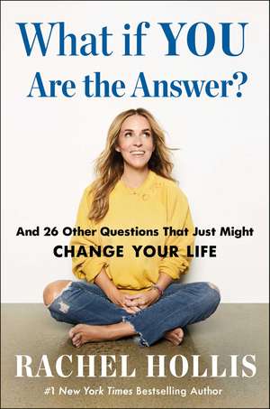 What If YOU Are the Answer?: And 26 Other Questions That Just Might Change Your Life de Rachel Hollis