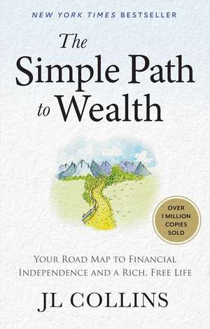 The Simple Path to Wealth: Your Road Map to Financial Independence and a Rich, Free Life de J L Collins