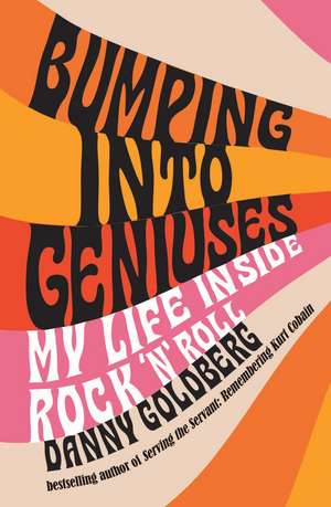 Bumping Into Geniuses: My Life Inside Rock 'n' Roll de Danny Goldberg