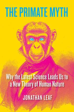 The Primate Myth de Jonathan Leaf