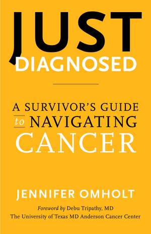 Just Diagnosed: A Survivor's Guide to Navigating Cancer de Jennifer Omholt