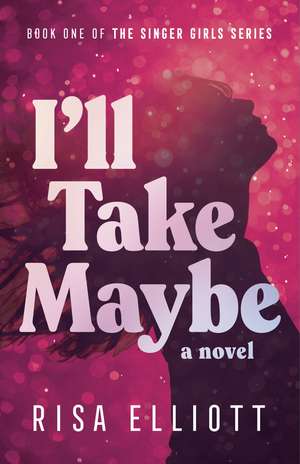 I'll Take Maybe: A Novel de Risa Elliott