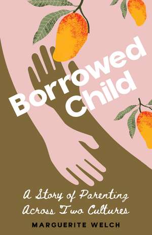 Borrowed Child: A Story of Parenting Across Two Cultures de Marguerite Welch