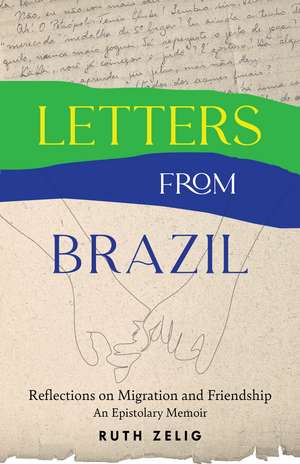 Letters from Brazil: Reflections on Migration and Friendship - An Epistolary Memoir de Ruth Zelig