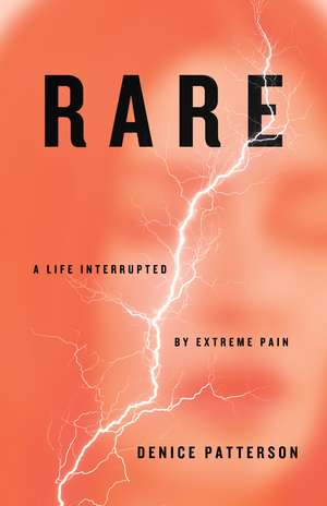 Rare: A Life Interrupted by Extreme Pain de Denice Patterson
