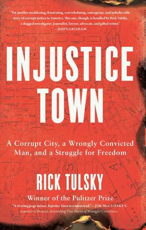 Injustice Town: A Corrupt City, a Wrongly Convicted Man, and a Struggle for Freedom de Rick Tulsky