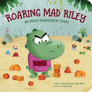 Roaring Mad Riley: An Anger Management Story for Kids de Allison Szczecinski