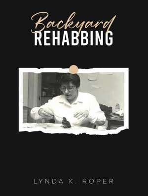 Backyard Rehabbing de Lynda K. Roper