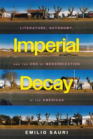 Imperial Decay: Literature, Autonomy, and the End of Modernization in the Americas de Emilio Sauri