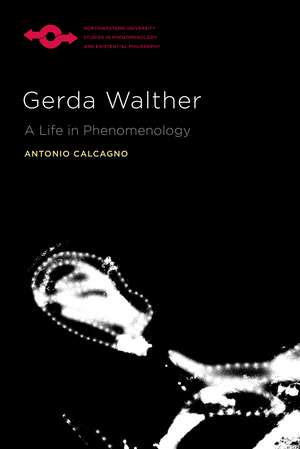 Gerda Walther: A Life in Phenomenology de Antonio Calcagno