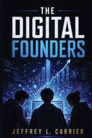 The Digital Founders de Jeffrey L. Carrier