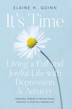 It's Time: Living a Full and Joyful Life with Depression & Anxiety: Living a Full and Joyful Life with Depression and Anxiety de Elaine H. Quinn