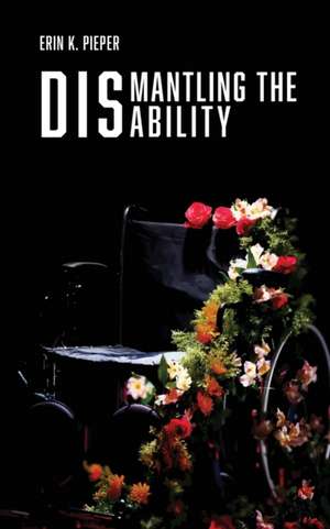 Dismantling the Disability de Erin K Pieper