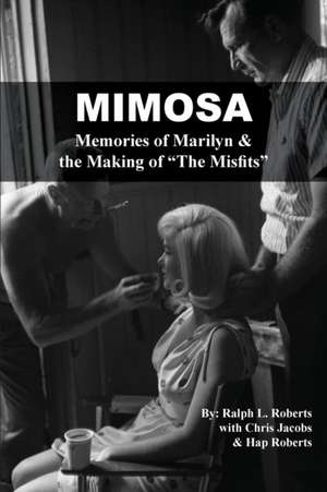 Mimosa: Memories of Marilyn & the Making of The Misfits de Ralph L. Roberts