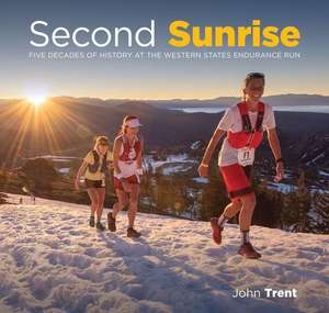 Second Sunrise: Five Decades of History at the Western States Endurance Run de John Trent