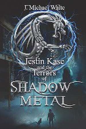 Jestin Kase and the Terrors of Shadow Metal de J. Michael White