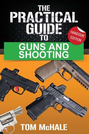 The Practical Guide to Guns and Shooting, Handgun Edition de Tom McHale