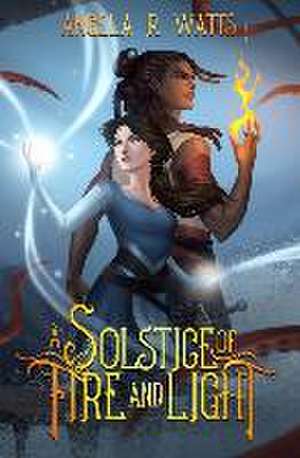 A Solstice of Fire and Light de Angela R Watts