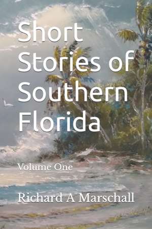 Short Stories of Southern Florida: Volume 1 de Richard Alfred Marschall