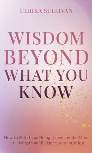 Wisdom Beyond What You Know de Ulrika Sullivan