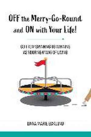 Off the Merry-Go-Round and On With Your Life de Dana Marie Ecklund