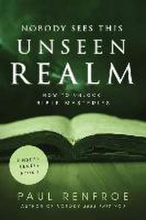 Nobody Sees This Unseen Realm: How to Unlock Bible Mysteries de Paul Renfroe