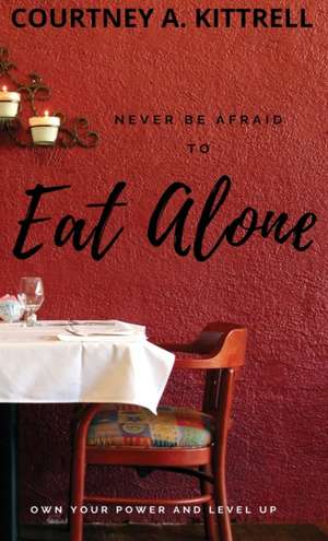 Never Be Afraid To Eat Alone de Courtney Kittrell