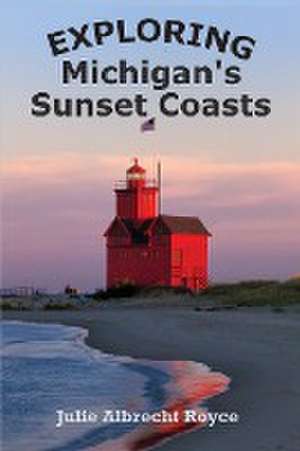 Exploring Michigan's Sunset Coasts de Julie Albrecht Royce