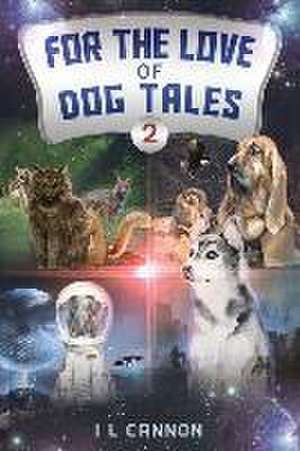 For the Love of Dog Tales 2 de I L Cannon