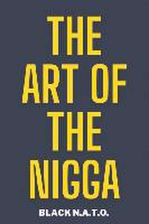 The Art Of The Nigga: The controversal story of character, personality, and how we perceive others de Black N. a. T. O.