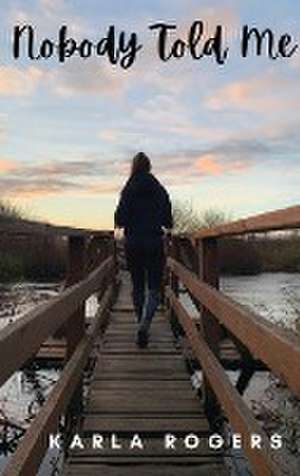 Nobody Told Me de Karla Rogers