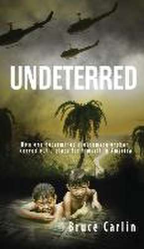 Undeterred: How One Determined Vietnamese Orphan Carved Out a Place for Himself in America de Bruce Carlin