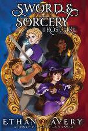 Sword and Sorcery: Frostfire de Ethan Avery