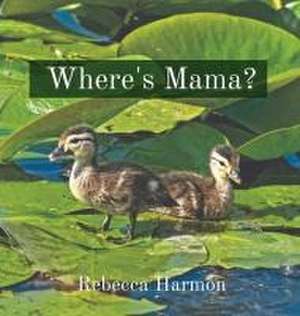 Where's Mama? de Rebecca Harmon