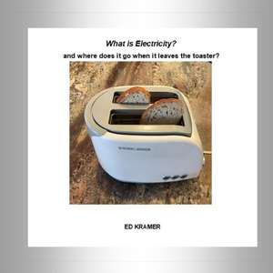 What is Electricity? and where does it go when it leaves the toaster? de Ed Kramer