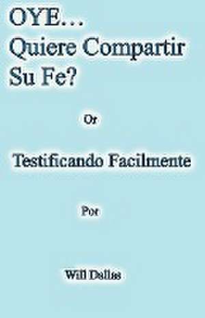 OYE...Quiere Compartir Su Fe? Or Testificando Facilmente de Will Dallas