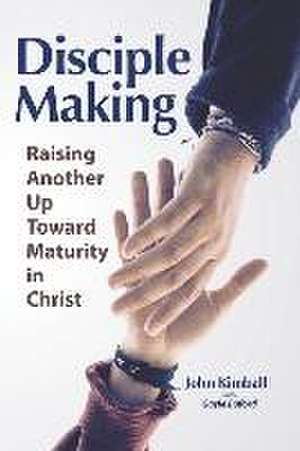 Disciple Making: Raising Another Up Toward Maturity in Christ de John Kimball