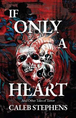 If Only A Heart and Other Tales of Terror de Caleb Stephens