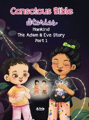 Conscious Bible Stories; Mankind, The Adam and Eve Story Part I. de J. Aedo