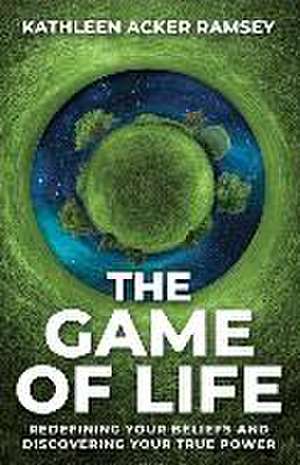 The Game of Life: Redefining Your Beliefs and Discovering Your True Power de Kathleen Acker Ramsey