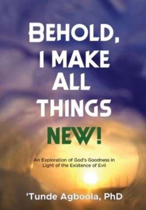 Behold, I Make All Things New! de 'Tunde Caleb Agboola