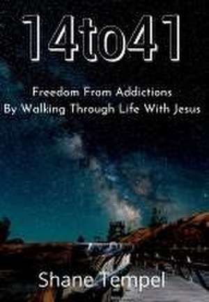 14to41 Freedom From Addictions By Walking Through Life With Jesus de Shane Tempel