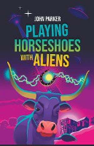 Playing Horseshoes With Aliens de John Parker