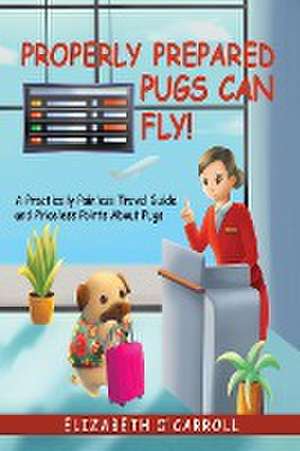 Properly Prepared Pugs Can Fly! de Elizabeth O'Carroll