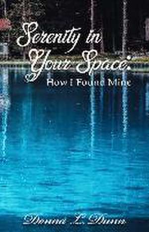 Serenity In Your Space: How I Found Mine de Donna L. Dunn