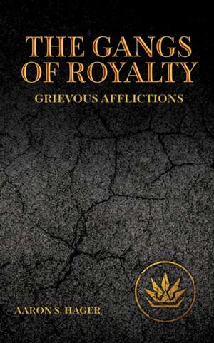 The Gangs of Royalty Grievous Afflictions de Aaron S Hager