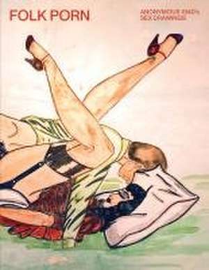 Folk Porn: Anonymous 1940s Sex Drawings de Anonymous